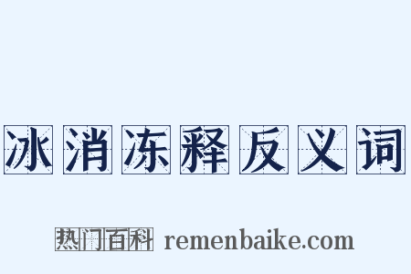 冰消冻释反义词是什么意思的图片